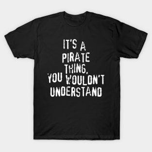 It's A PIRATE Thing, You Wouldn't Understand T-Shirt